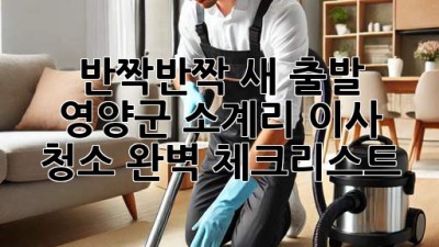 ✨ 반짝반짝 새 출발! 영양군 소계리 이사 청소 완벽 체크리스트 🏡